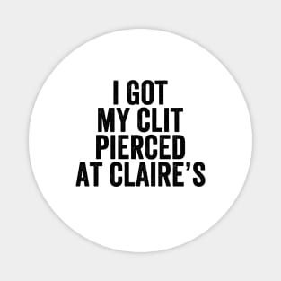I Got My Cl*t Pierced At Claire's - White Ink Magnet
